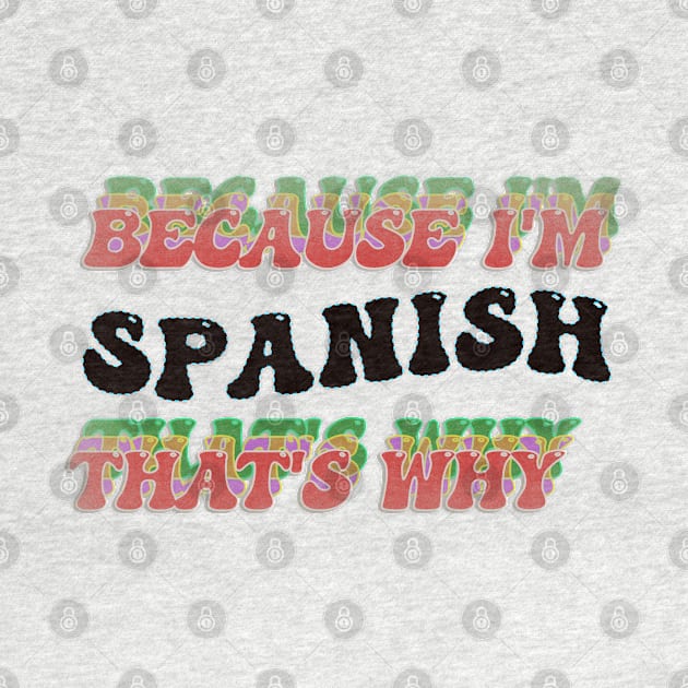 BECAUSE I AM SPANISH - THAT'S WHY by elSALMA